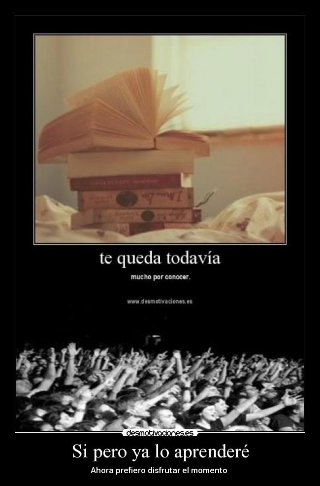 Si pero ya lo aprenderé - Ahora prefiero disfrutar el momento 