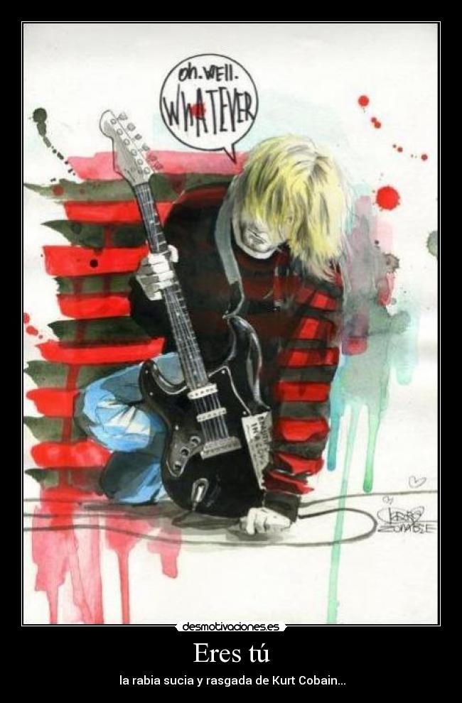 Eres tú -  la rabia sucia y rasgada de Kurt Cobain...