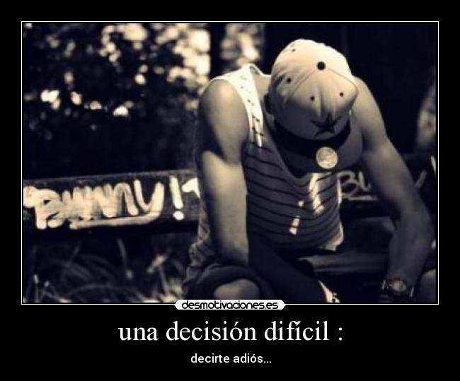 una decisión difícil : - decirte adiós...
