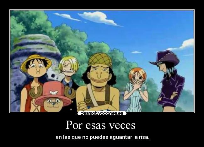 Por esas veces  - en las que no puedes aguantar la risa.