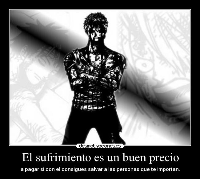 El sufrimiento es un buen precio - a pagar si con el consigues salvar a las personas que te importan.