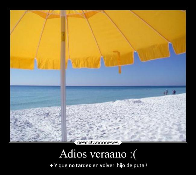 Adios veraano :( - + Y que no tardes en volver  hijo de puta !