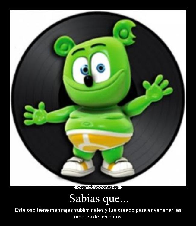 Sabias que... - Este oso tiene mensajes subliminales y fue creado para envenenar las
mentes de los niños.