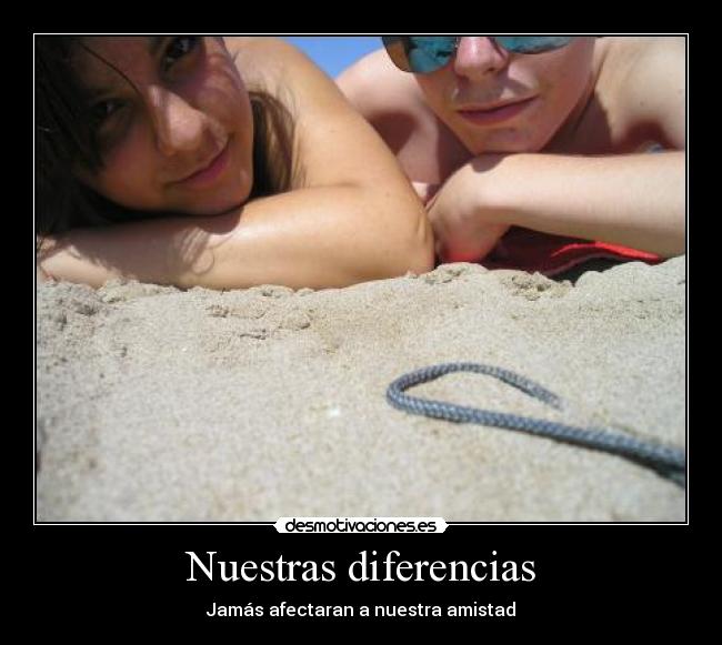 Nuestras diferencias - Jamás afectaran a nuestra amistad