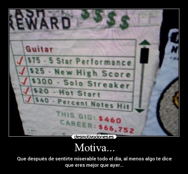 Motiva... - Que después de sentirte miserable todo el día, al menos algo te dice
que eres mejor que ayer...