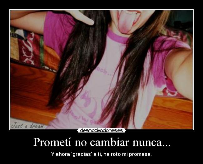 Prometí no cambiar nunca... -