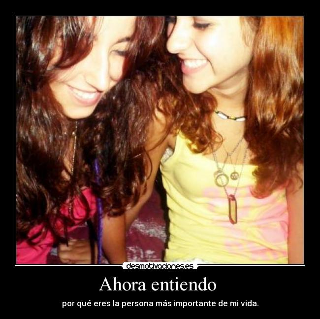 Ahora entiendo - por qué eres la persona más importante de mi vida.