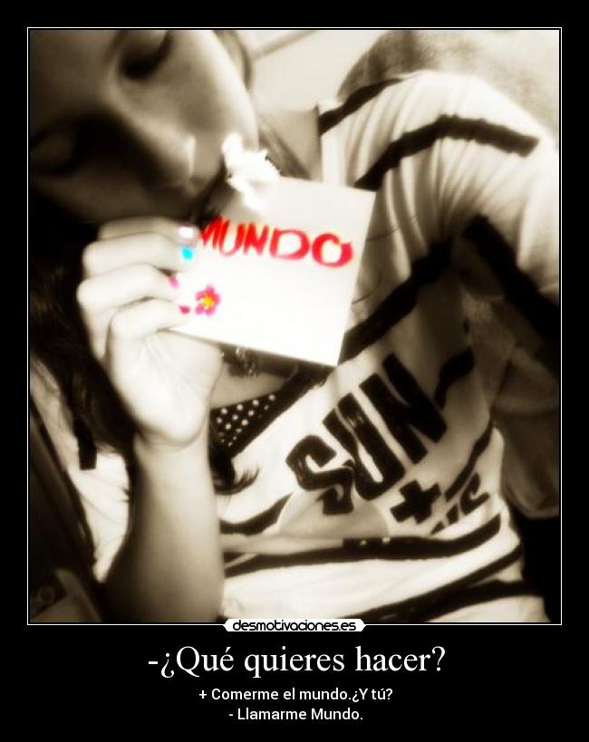 -¿Qué quieres hacer? -