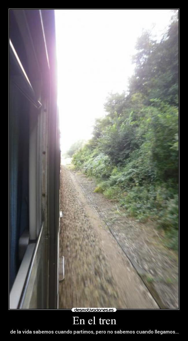 En el tren - de la vida sabemos cuando partimos, pero no sabemos cuando llegamos...