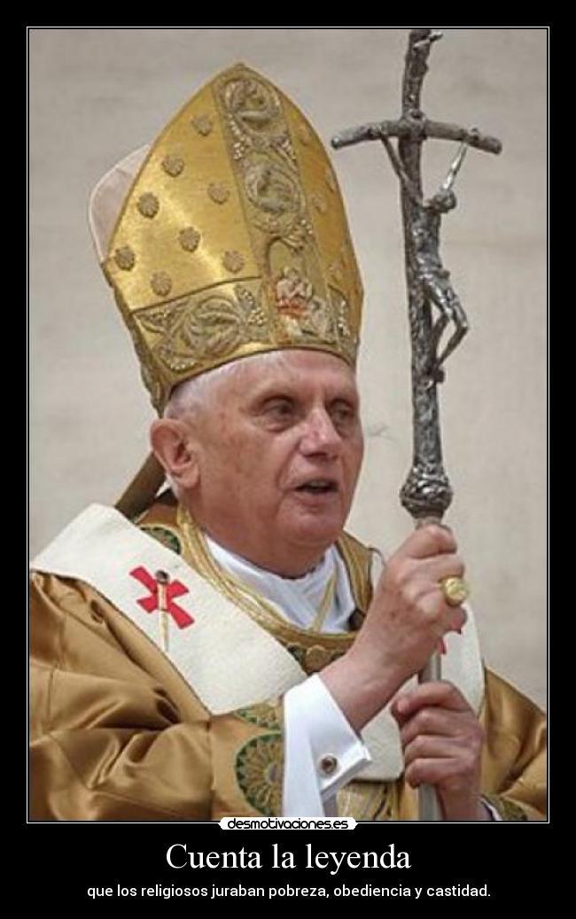 Cuenta la leyenda - que los religiosos juraban pobreza, obediencia y castidad.