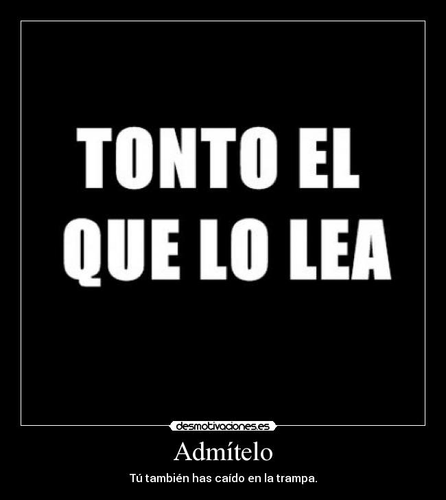 Admítelo - Tú también has caído en la trampa.