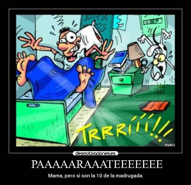 PAAAAARAAATEEEEEEE - Mama, pero si son la 10 de la madrugada.