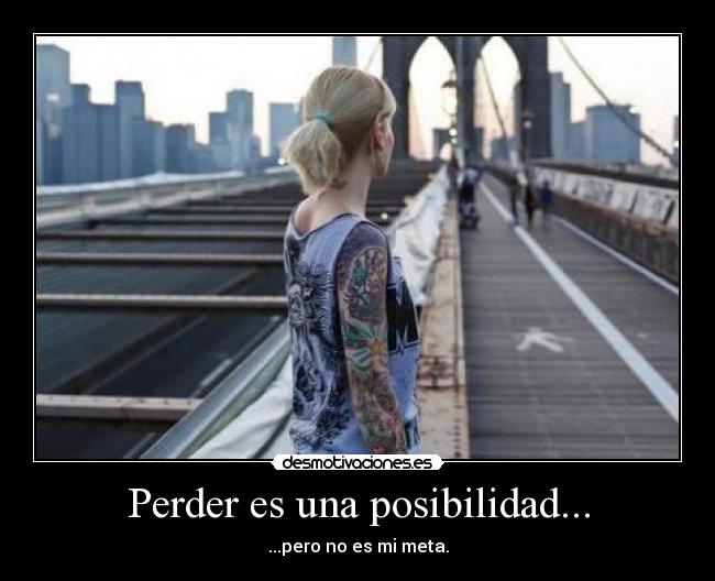 Perder es una posibilidad... -