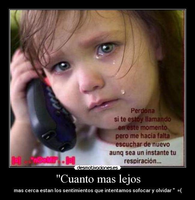 Cuanto mas lejos - mas cerca estan los sentimientos que intentamos sofocar y olvidar   =(