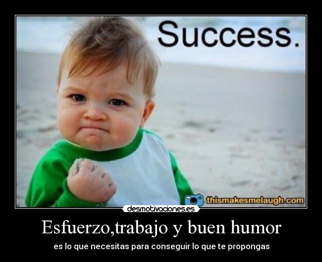 Esfuerzo,trabajo y buen humor -