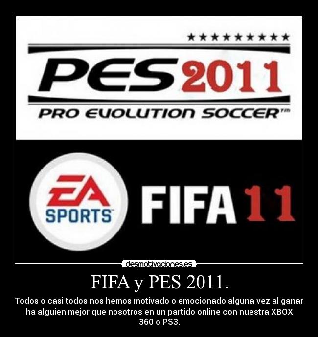 FIFA y PES 2011. - Todos o casi todos nos hemos motivado o emocionado alguna vez al ganar
ha alguien mejor que nosotros en un partido online con nuestra XBOX
360 o PS3.
