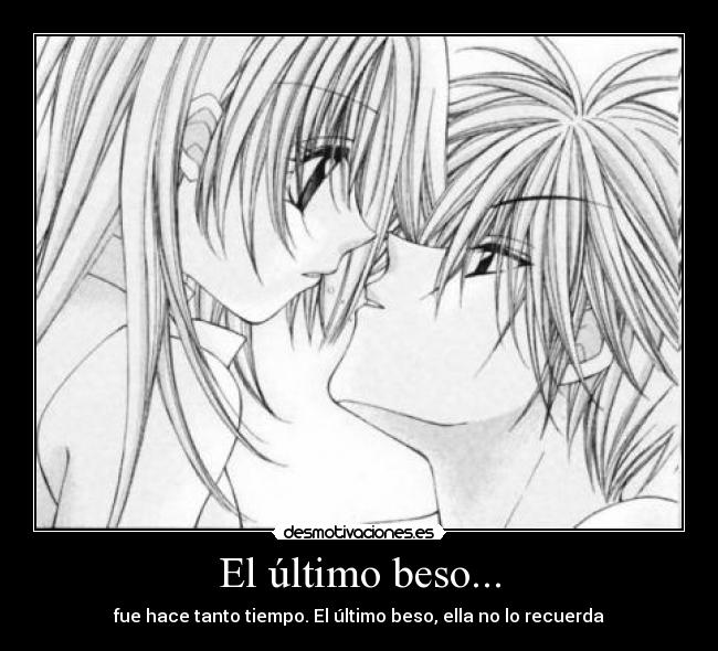 El último beso... - fue hace tanto tiempo. El último beso, ella no lo recuerda