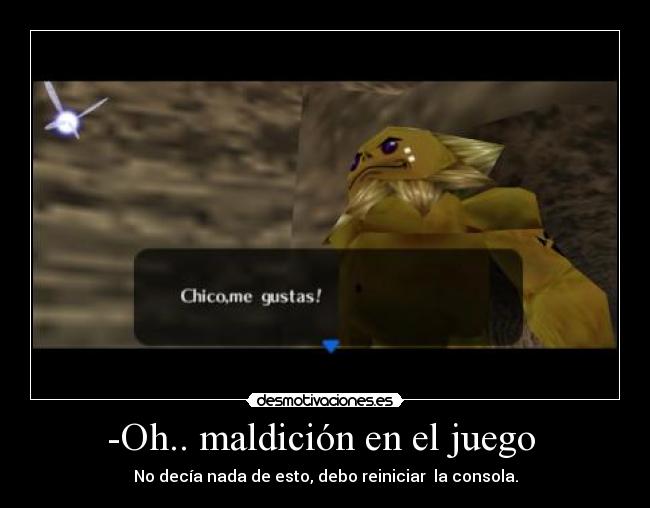 -Oh.. maldición en el juego - No decía nada de esto, debo reiniciar la consola.
