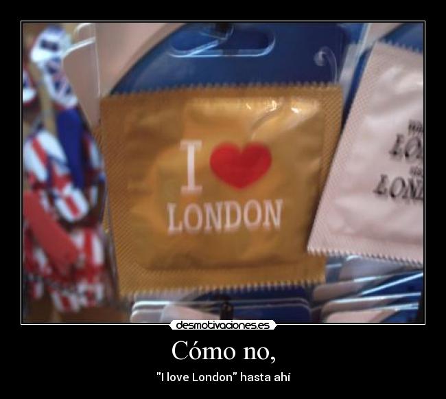 Cómo no, - I love London hasta ahí
