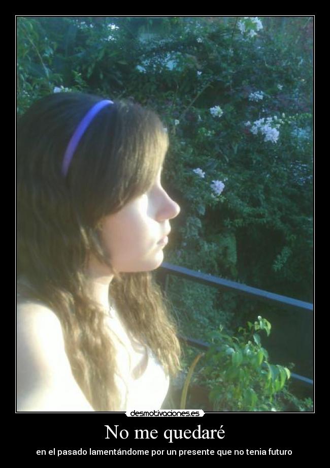 No me quedaré - en el pasado lamentándome por un presente que no tenia futuro