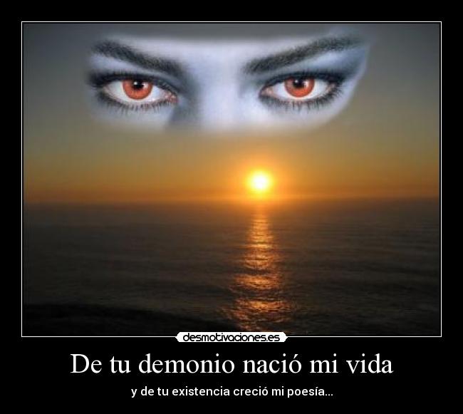 De tu demonio nació mi vida -