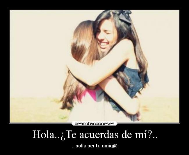 Hola..¿Te acuerdas de mí?.. - 
