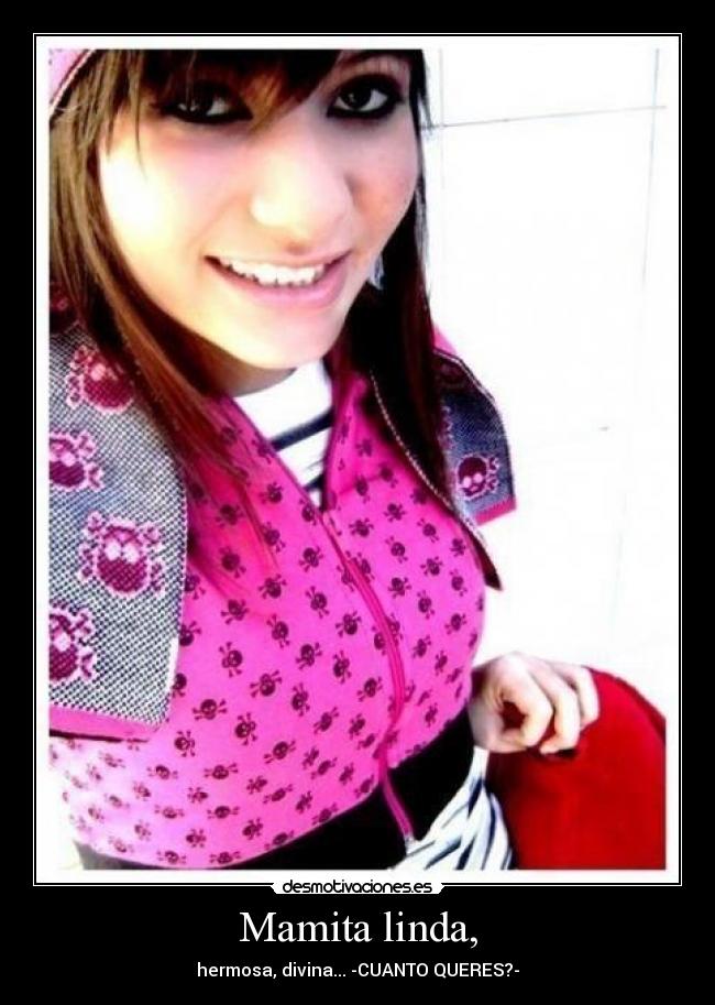 Mamita linda, - hermosa, divina... -CUANTO QUERES?-