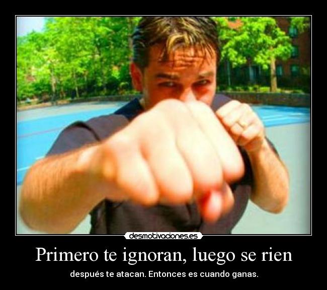 Primero te ignoran, luego se rien - después te atacan. Entonces es cuando ganas.