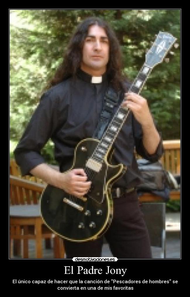 El Padre Jony - El único capaz de hacer que la canción de Pescadores de hombres se
convierta en una de mis favoritas
