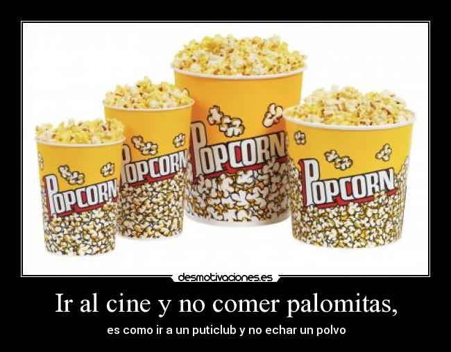 Ir al cine y no comer palomitas, -