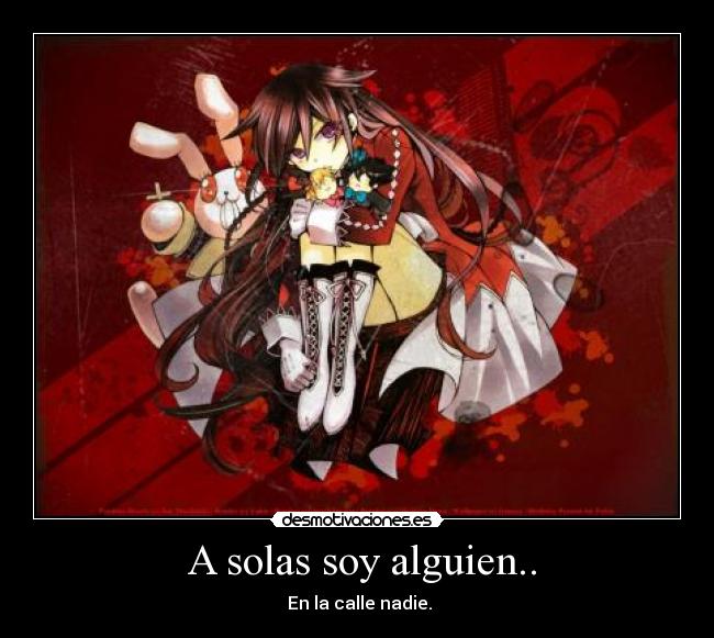  A solas soy alguien.. -  En la calle nadie.