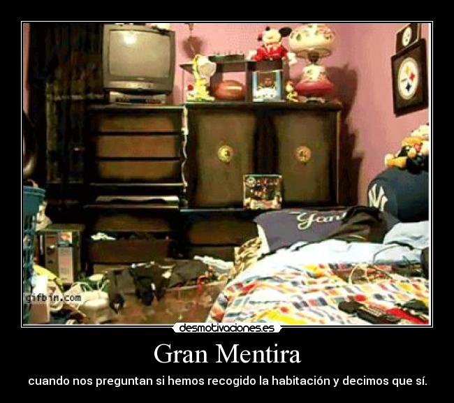 Gran Mentira - cuando nos preguntan si hemos recogido la habitación y decimos que sí.