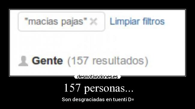 157 personas... - Son desgraciadas en tuenti D=