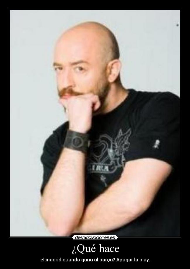 ¿Qué hace - el madrid cuando gana al barça? Apagar la play.