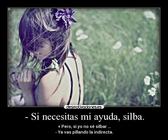 - Si necesitas mi ayuda, silba. -