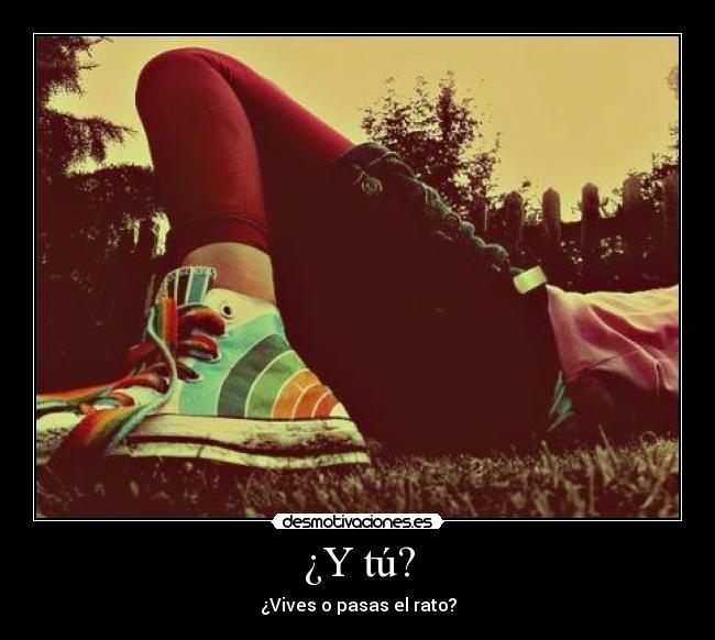¿Y tú? - ¿Vives o pasas el rato?