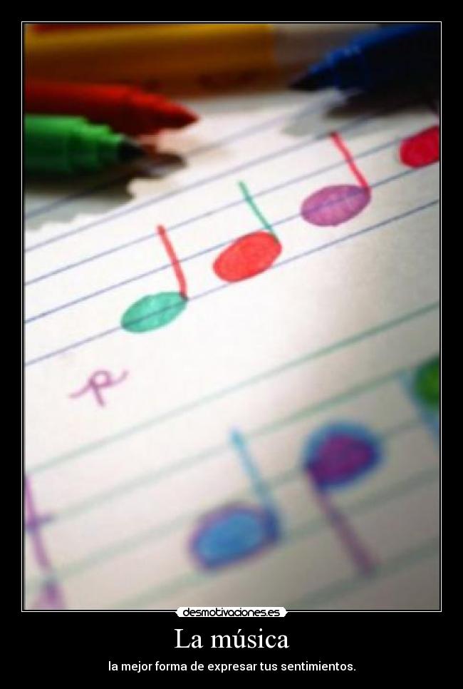 La música - la mejor forma de expresar tus sentimientos.
