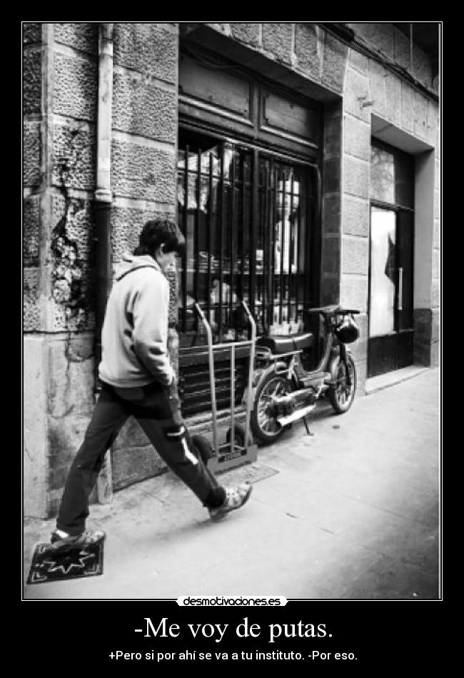 -Me voy de putas. -