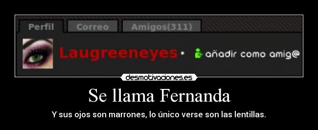 Se llama Fernanda - Y sus ojos son marrones, lo único verse son las lentillas.