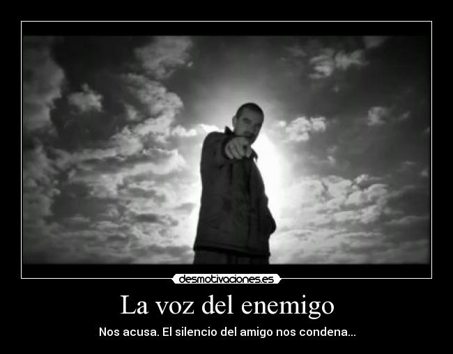 La voz del enemigo - Nos acusa. El silencio del amigo nos condena...