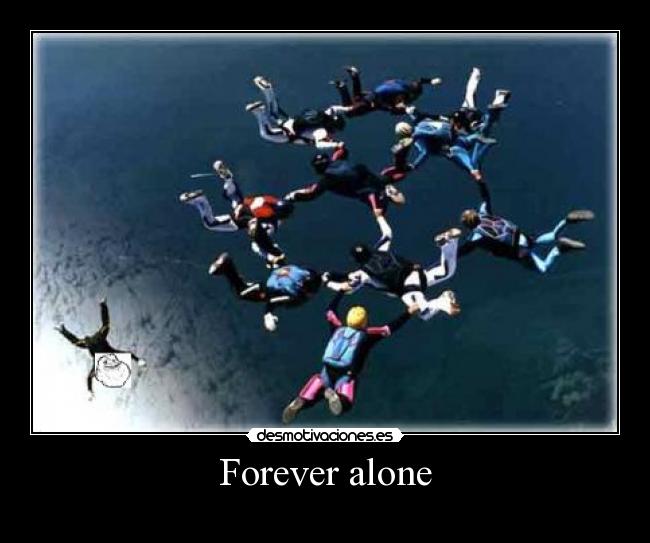 Forever alone -