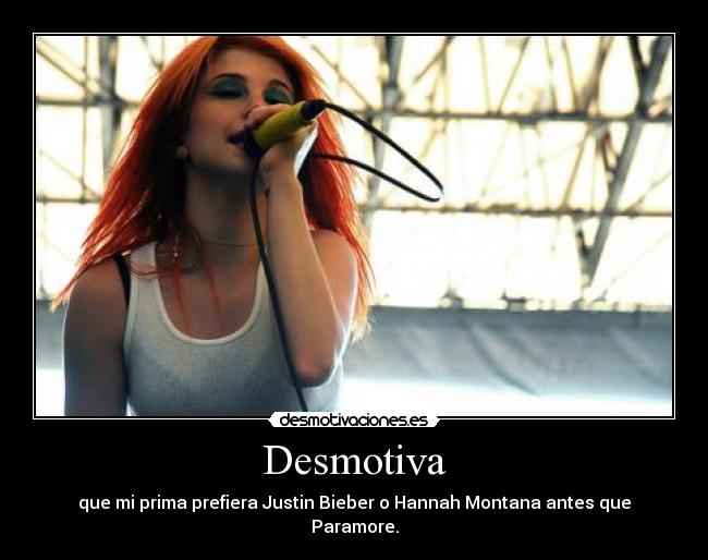 Desmotiva - que mi prima prefiera Justin Bieber o Hannah Montana antes que Paramore.