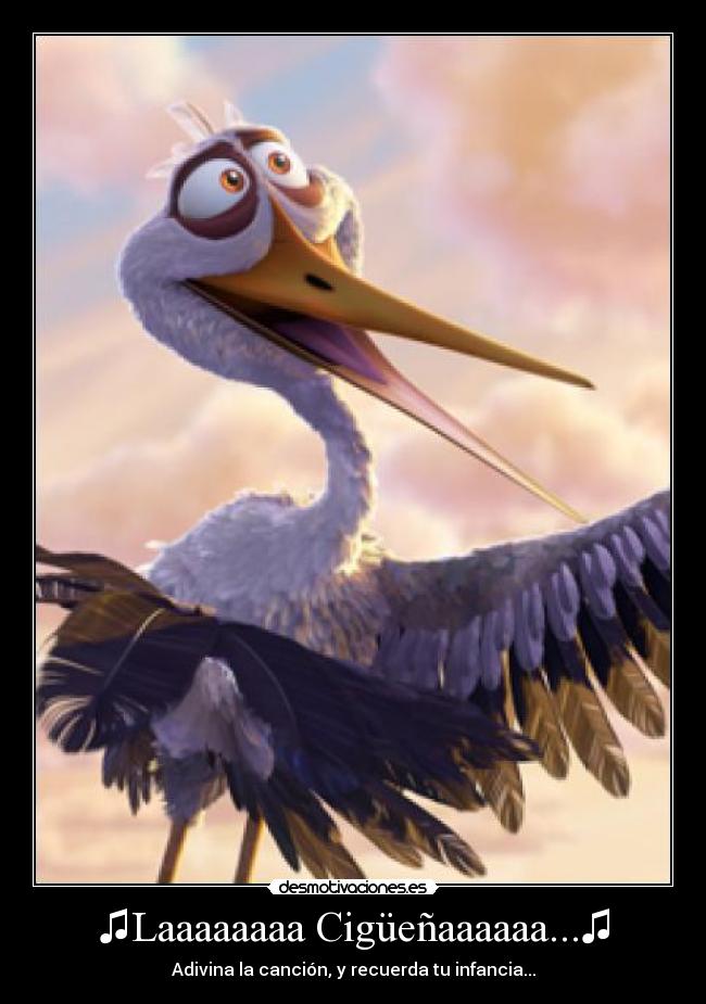♫Laaaaaaaa Cigüeñaaaaaa...♫ -