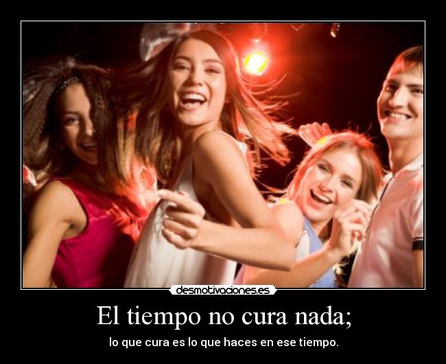 El tiempo no cura nada; -