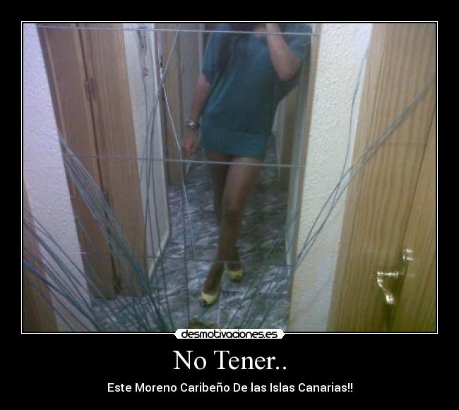 No Tener.. - Este Moreno Caribeño De las Islas Canarias!!