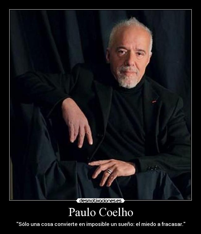 Paulo Coelho - Sólo una cosa convierte en imposible un sueño: el miedo a fracasar.