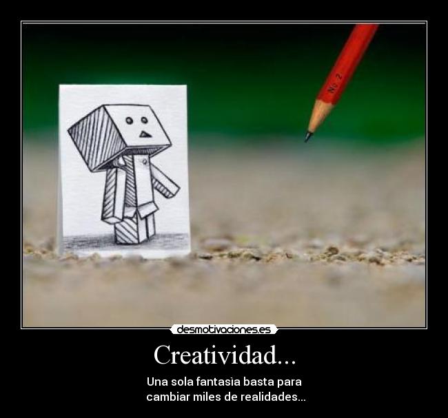 Creatividad... - Una sola fantasìa basta para
cambiar miles de realidades...