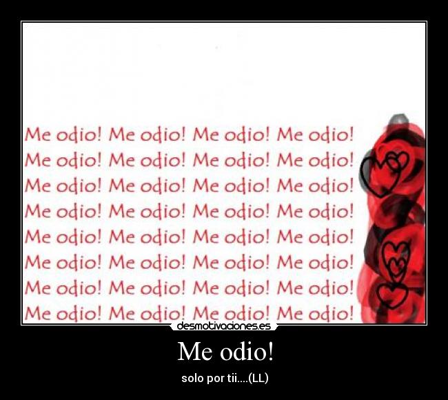 Me odio! - solo por tii....(LL)