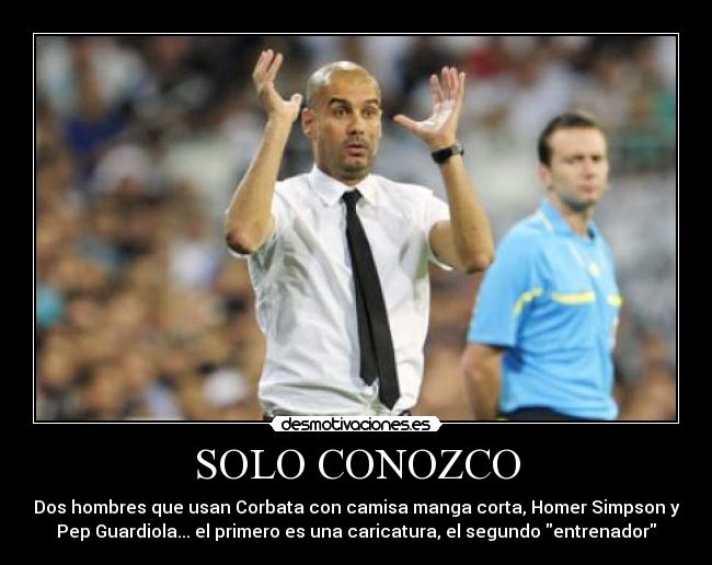 SOLO CONOZCO - Dos hombres que usan Corbata con camisa manga corta, Homer Simpson y
Pep Guardiola... el primero es una caricatura, el segundo entrenador