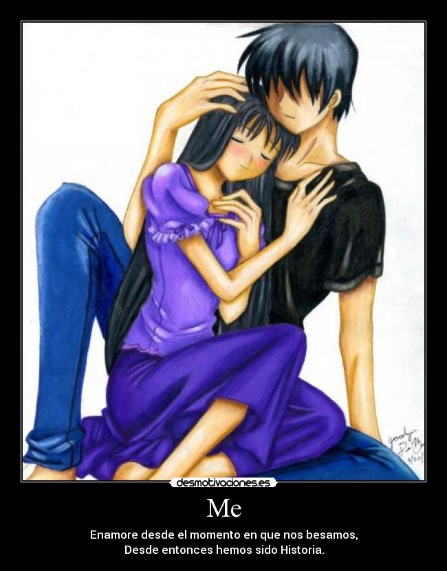 Me - Enamore desde el momento en que nos besamos,
Desde entonces hemos sido Historia.